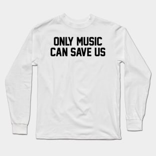 Only Music Can Save Us Long Sleeve T-Shirt